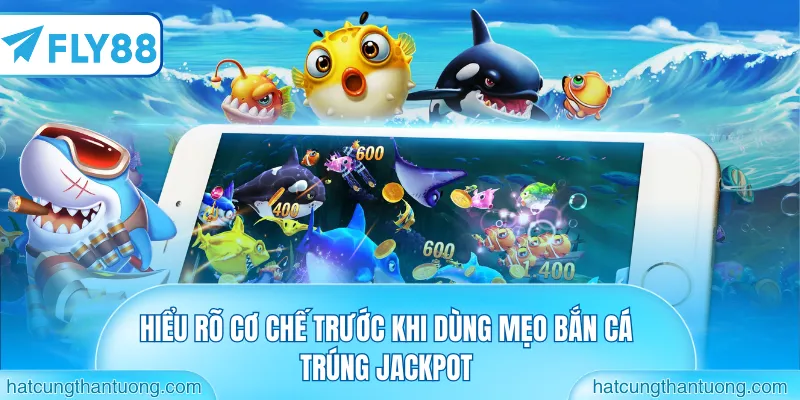 Hiểu rõ cơ chế trước khi dùng mẹo bắn cá trúng jackpot