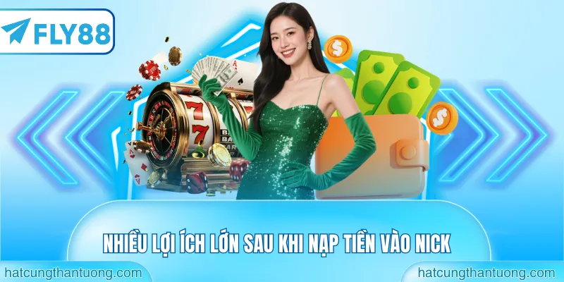Nhiều lợi ích lớn sau khi nạp tiền vào nick