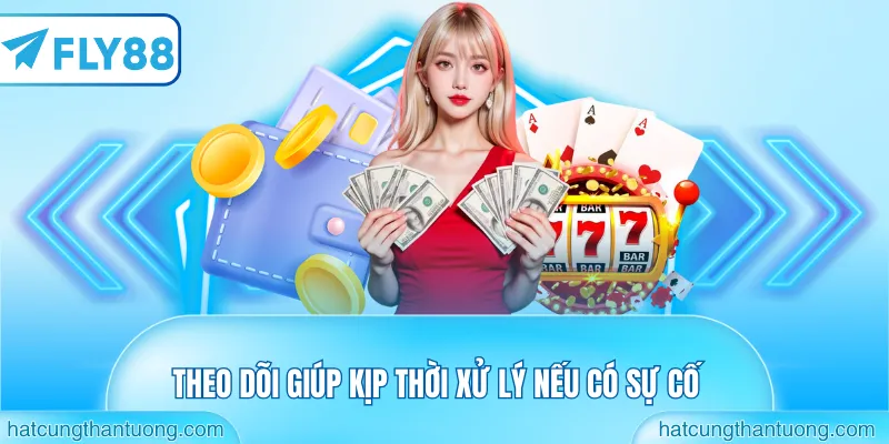 Theo dõi giúp kịp thời xử lý nếu có sự cố
